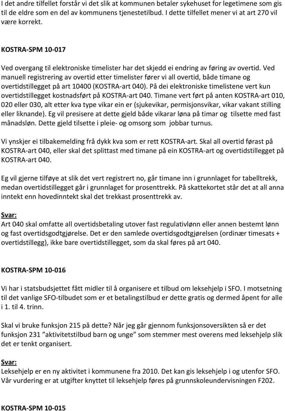 Ved manuell registrering av overtid etter timelister fører vi all overtid, både timane og overtidstillegget på art 10400 (KOSTRA art 040).