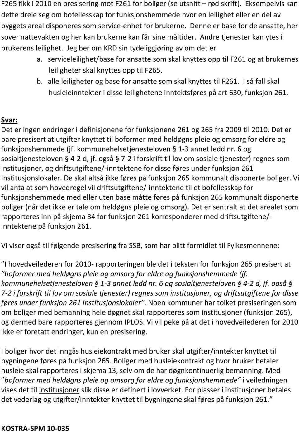 Denne er base for de ansatte, her sover nattevakten og her kan brukerne kan får sine måltider. Andre tjenester kan ytes i brukerens leilighet. Jeg ber om KRD sin tydeliggjøring av om det er a.