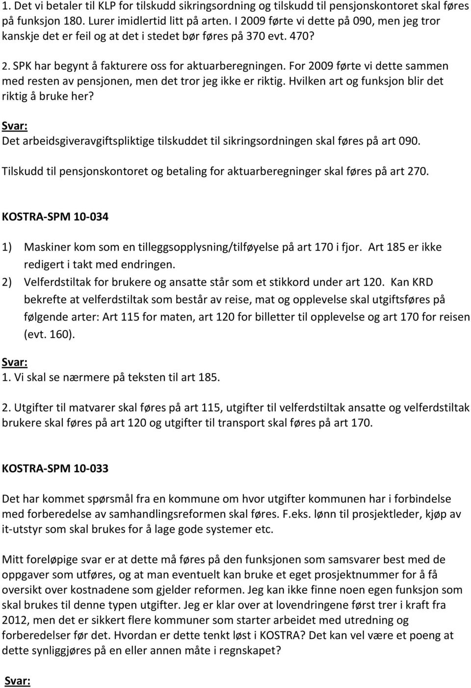 For 2009 førte vi dette sammen med resten av pensjonen, men det tror jeg ikke er riktig. Hvilken art og funksjon blir det riktig å bruke her?