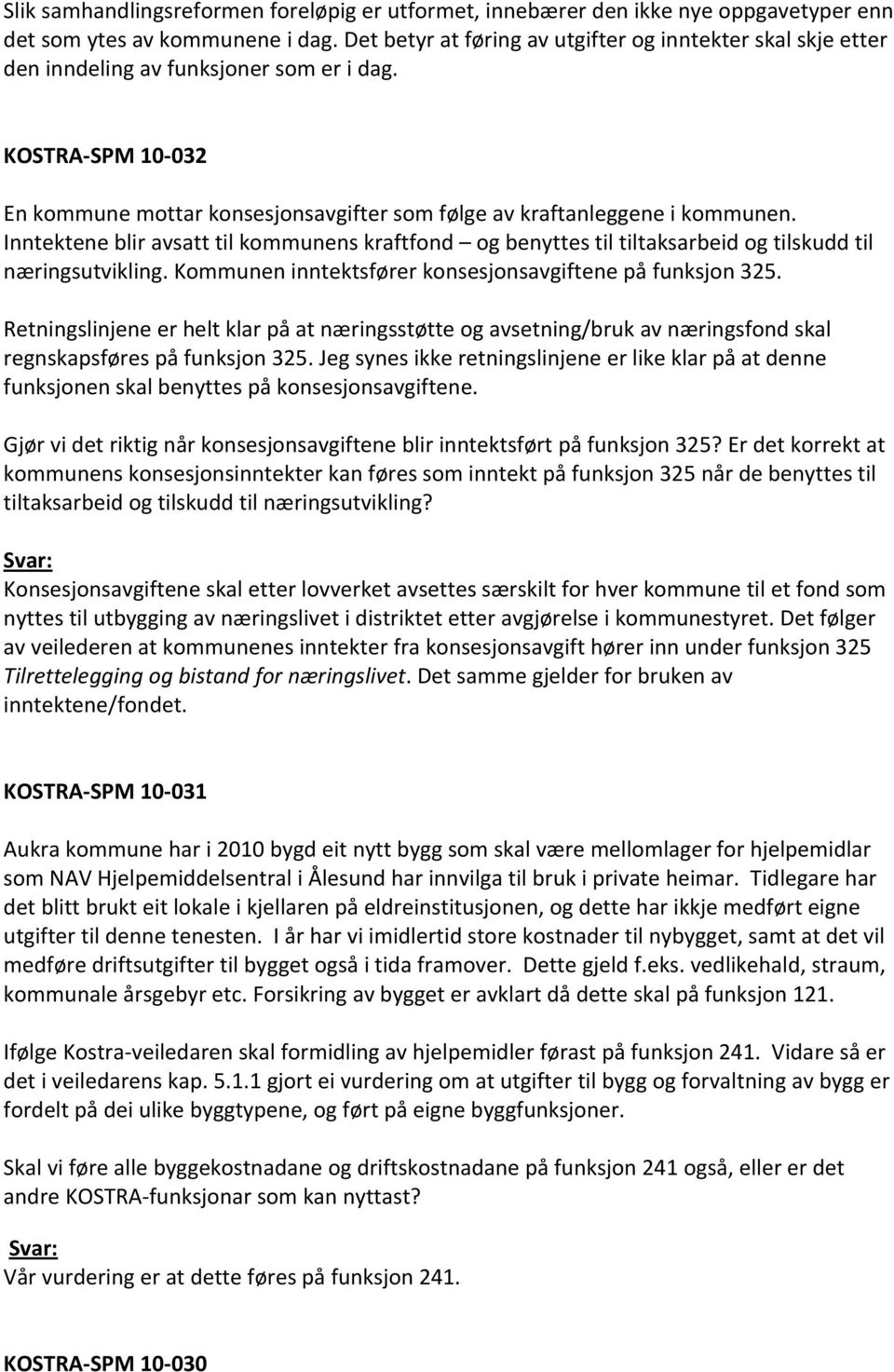 Inntektene blir avsatt til kommunens kraftfond og benyttes til tiltaksarbeid og tilskudd til næringsutvikling. Kommunen inntektsfører konsesjonsavgiftene på funksjon 325.