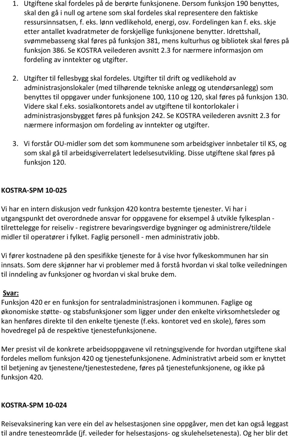 Idrettshall, svømmebasseng skal føres på funksjon 381, mens kulturhus og bibliotek skal føres på funksjon 386. Se KOSTRA veilederen avsnitt 2.