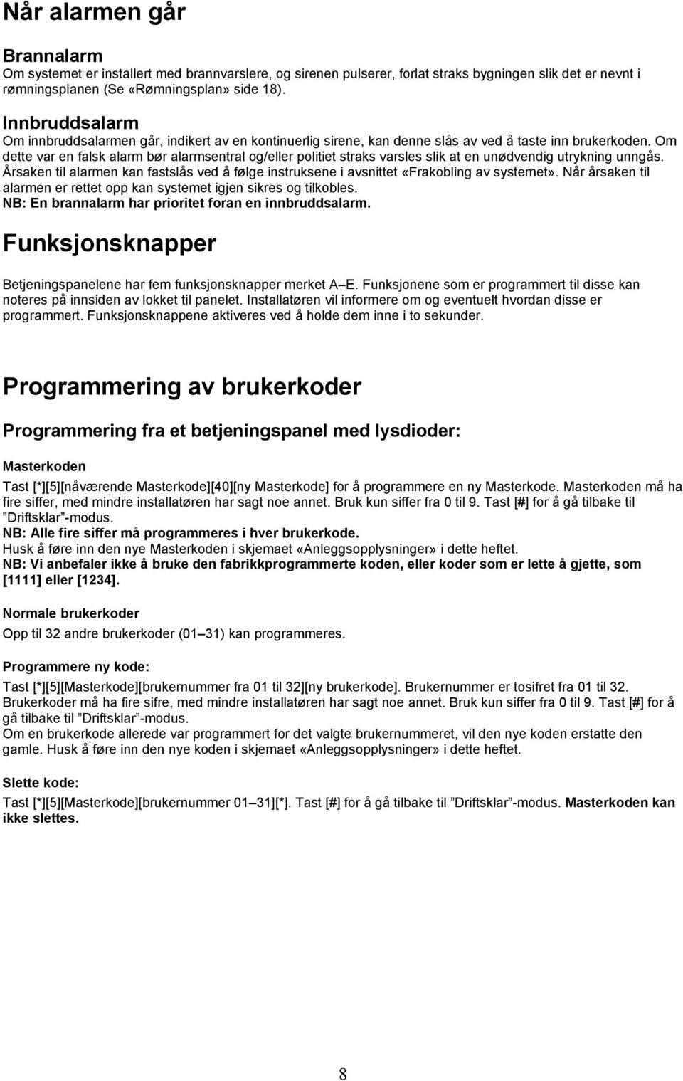 Om dette var en falsk alarm bør alarmsentral og/eller politiet straks varsles slik at en unødvendig utrykning unngås.