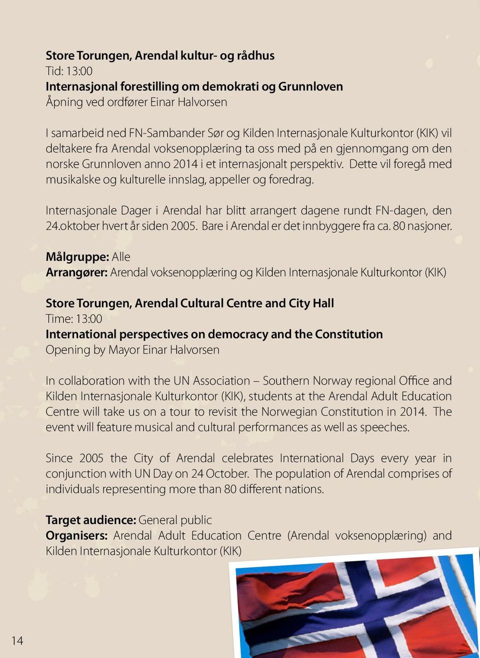 Dette vil foregå med musikalske og kulturelle innslag, appeller og foredrag. Internasjonale Dager i Arendal har blitt arrangert dagene rundt FN-dagen, den 24.oktober hvert år siden 2005.