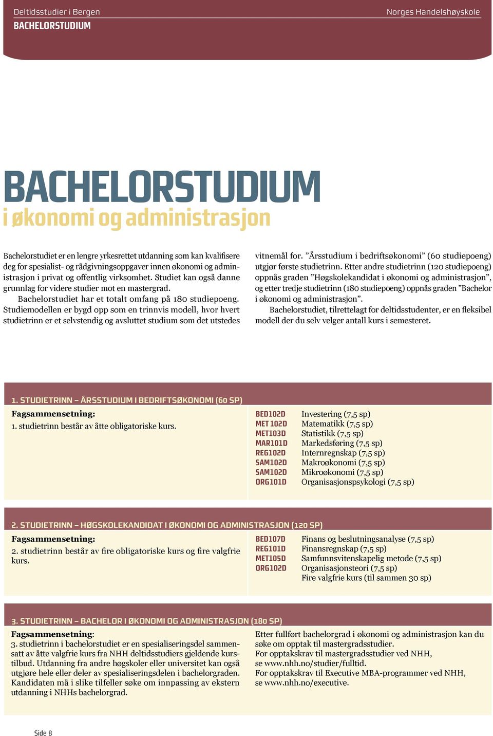 Studiemodellen er bygd opp som en trinnvis modell, hvor hvert studietrinn er et selvstendig og avsluttet studium som det utstedes vitnemål for.