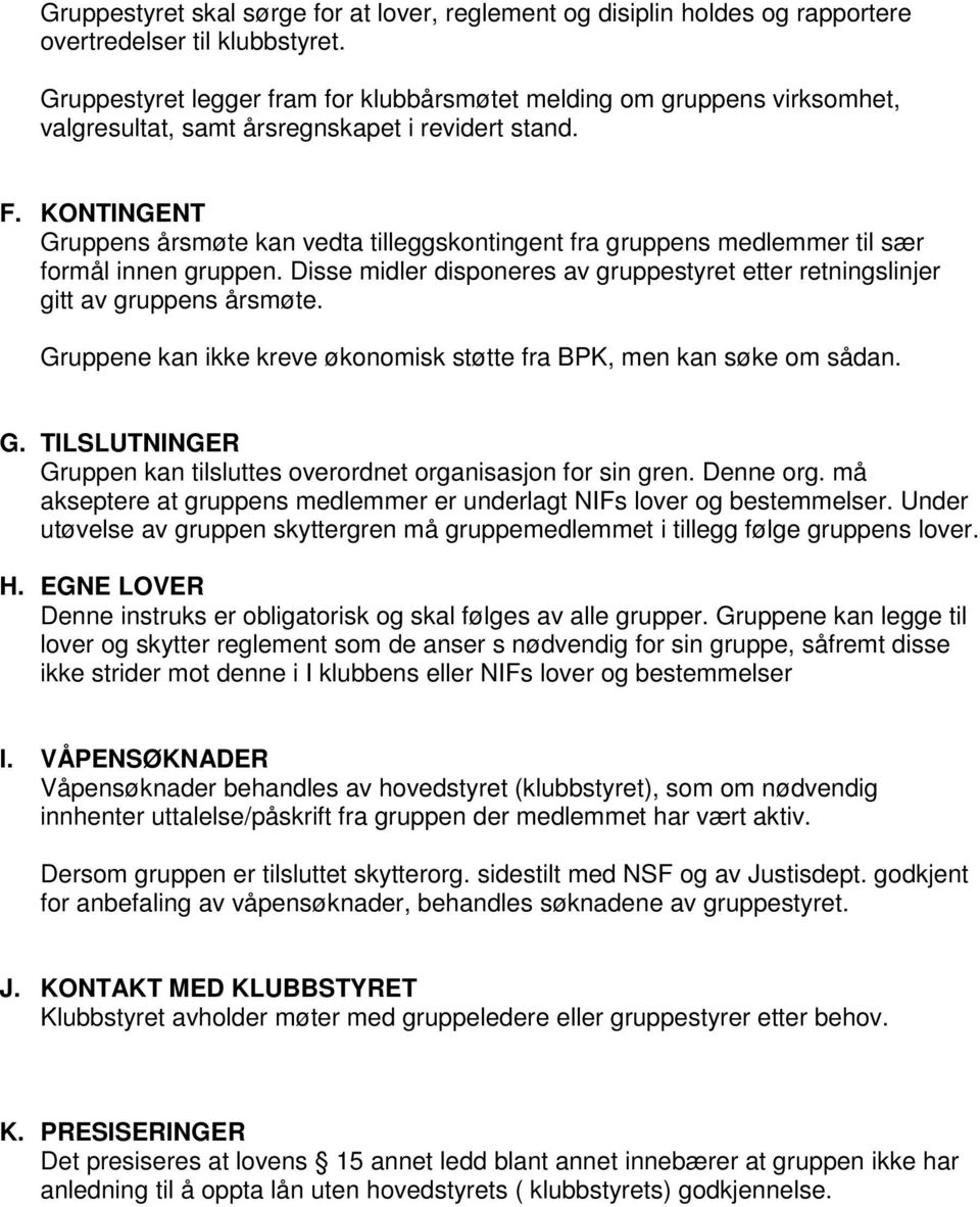 KONTINGENT Gruppens årsmøte kan vedta tilleggskontingent fra gruppens medlemmer til sær formål innen gruppen. Disse midler disponeres av gruppestyret etter retningslinjer gitt av gruppens årsmøte.