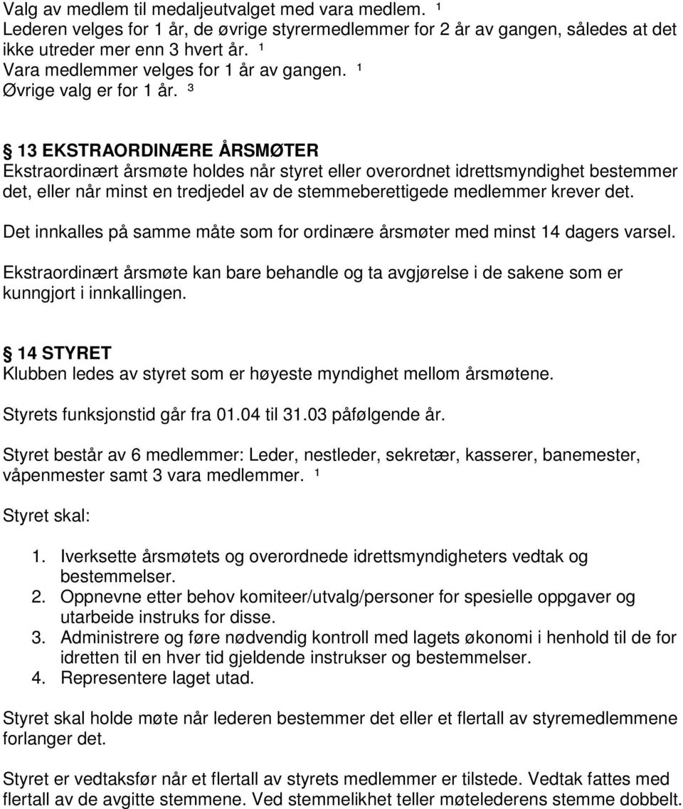 ³ 13 EKSTRAORDINÆRE ÅRSMØTER Ekstraordinært årsmøte holdes når styret eller overordnet idrettsmyndighet bestemmer det, eller når minst en tredjedel av de stemmeberettigede medlemmer krever det.