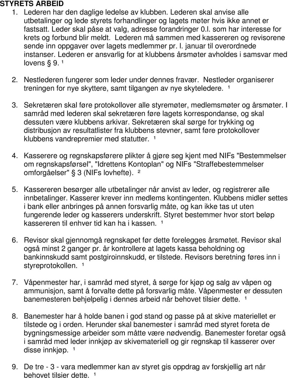 gets medlemmer pr. l. januar til overordnede instanser. Lederen er ansvarlig for at klubbens årsmøter avholdes i samsvar med lovens 9. ¹ 2. Nestlederen fungerer som leder under dennes fravær.