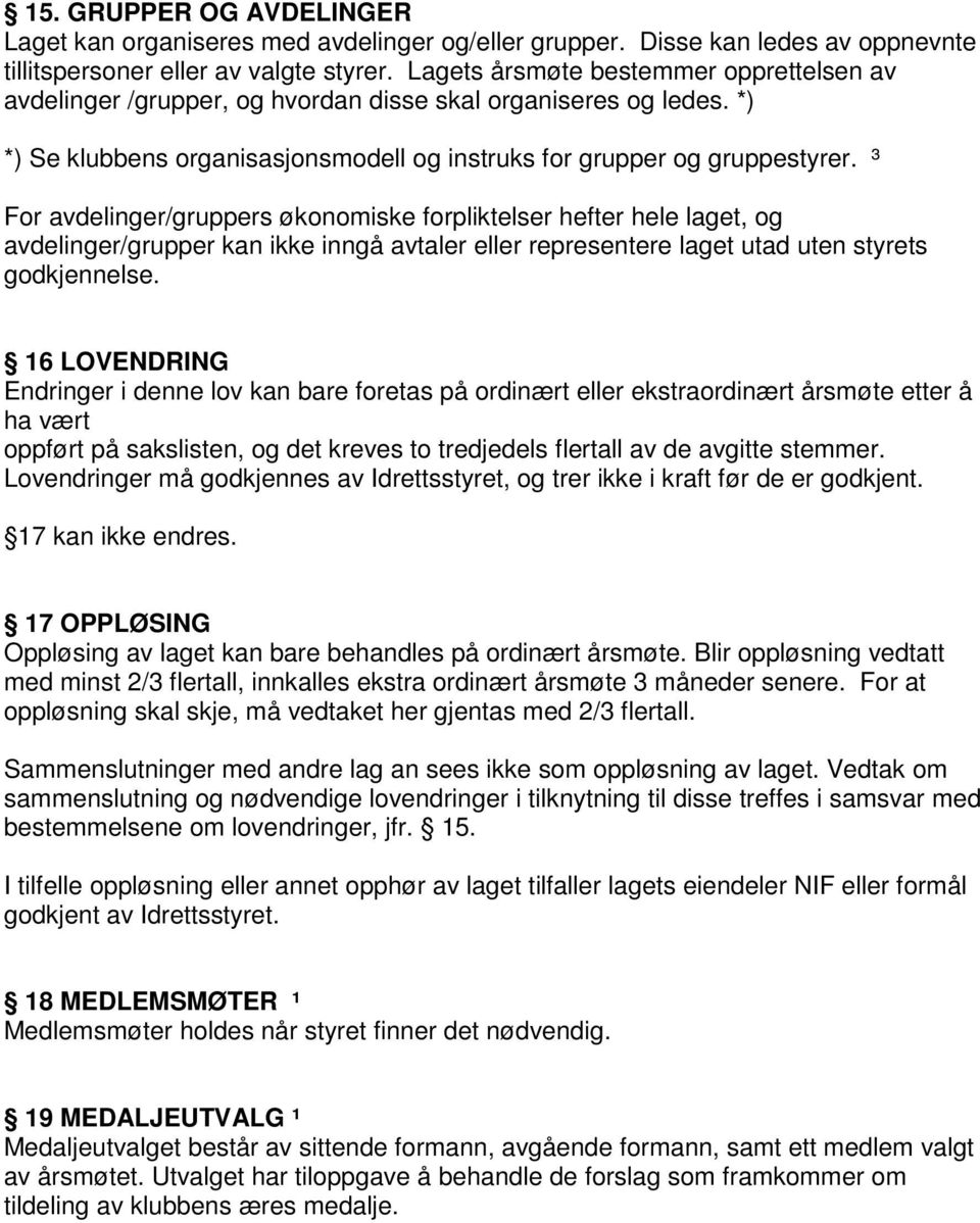 ³ For avdelinger/gruppers økonomiske forpliktelser hefter hele laget, og avdelinger/grupper kan ikke inngå avtaler eller representere laget utad uten styrets godkjennelse.