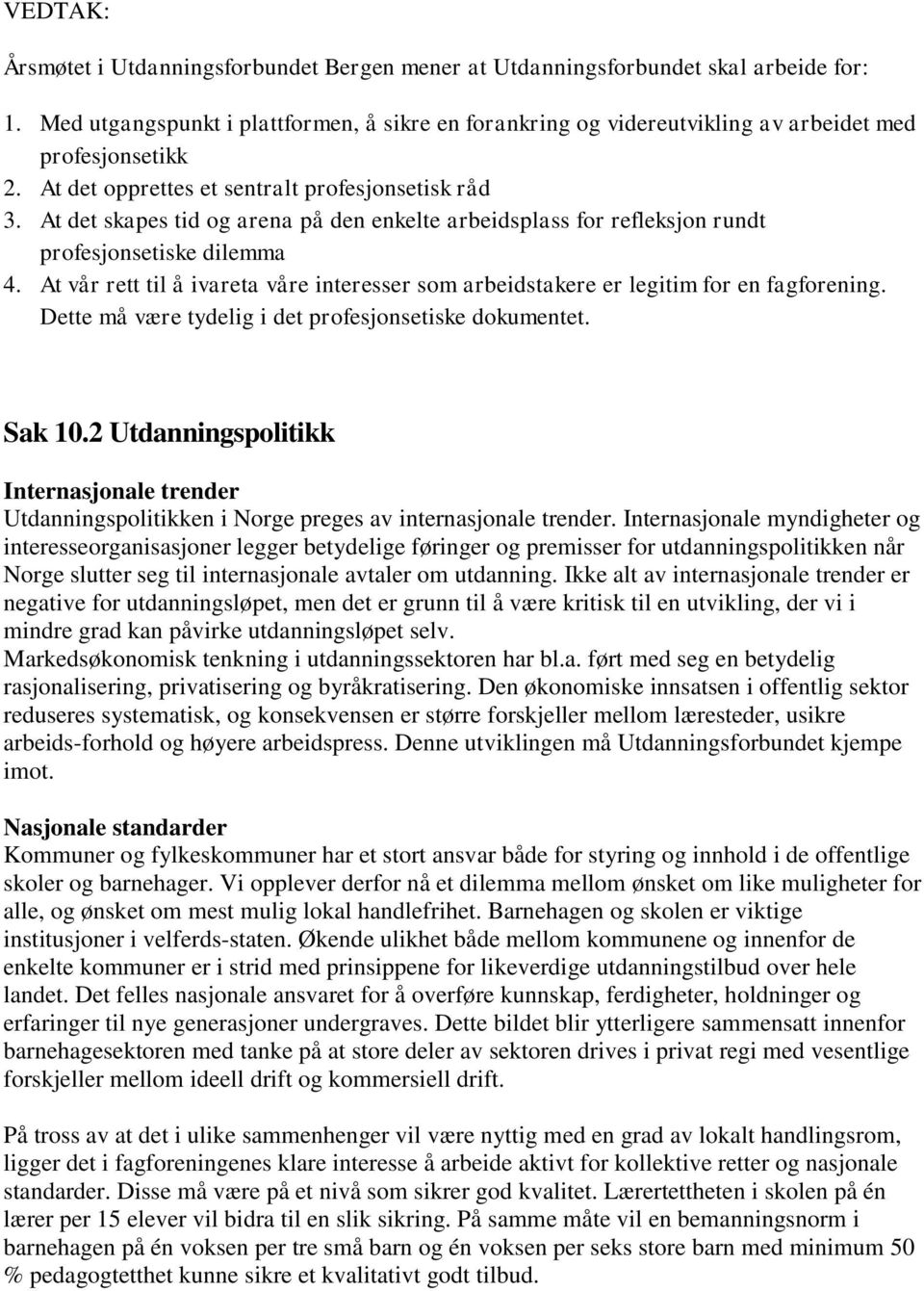 At det skapes tid og arena på den enkelte arbeidsplass for refleksjon rundt profesjonsetiske dilemma 4. At vår rett til å ivareta våre interesser som arbeidstakere er legitim for en fagforening.