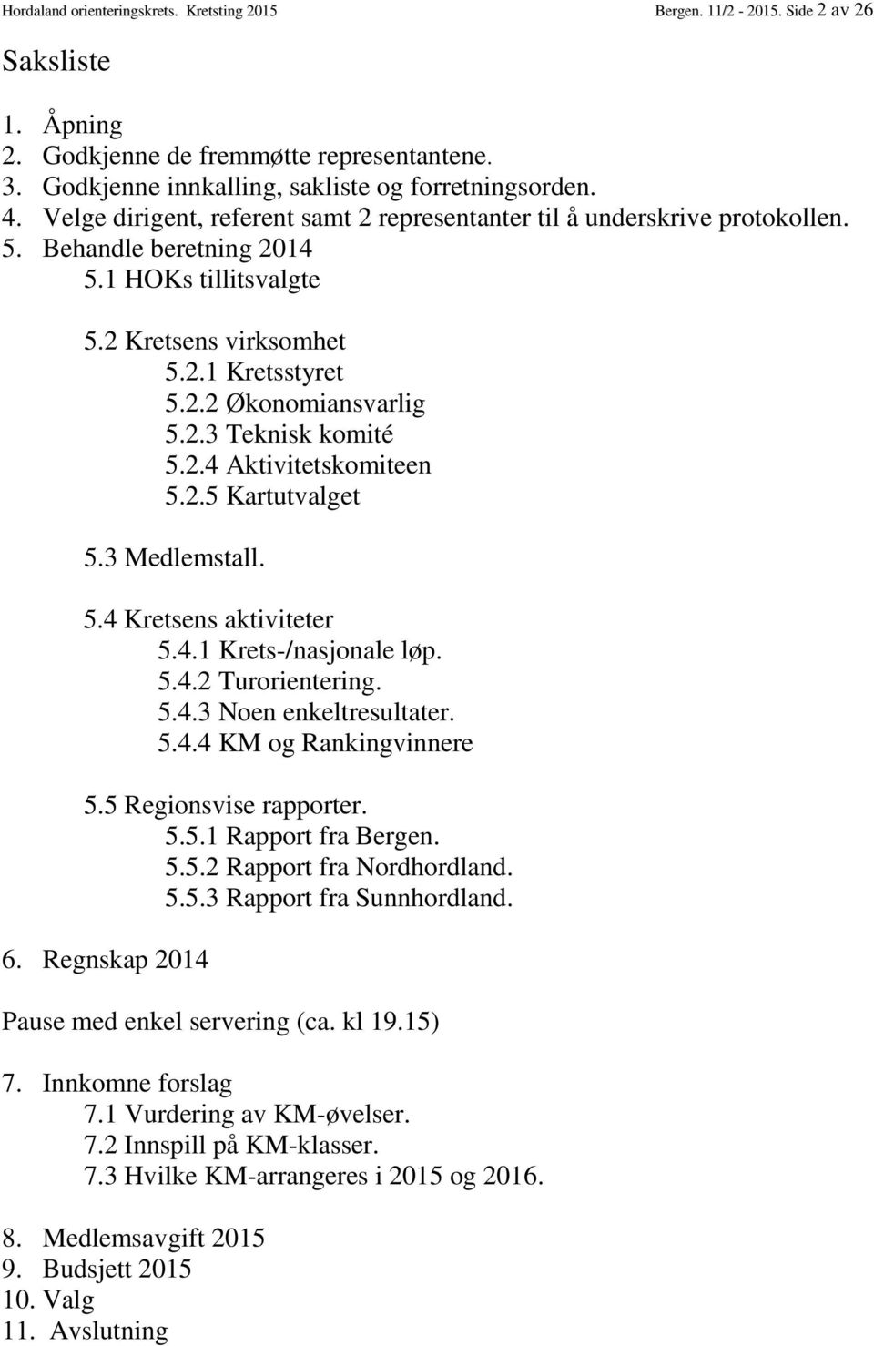 2.4 Aktivitetskomiteen 5.2.5 Kartutvalget 5.3 Medlemstall. 5.4 Kretsens aktiviteter 5.4.1 Krets-/nasjonale løp. 5.4.2 Turorientering. 5.4.3 Noen enkeltresultater. 5.4.4 KM og Rankingvinnere 5.