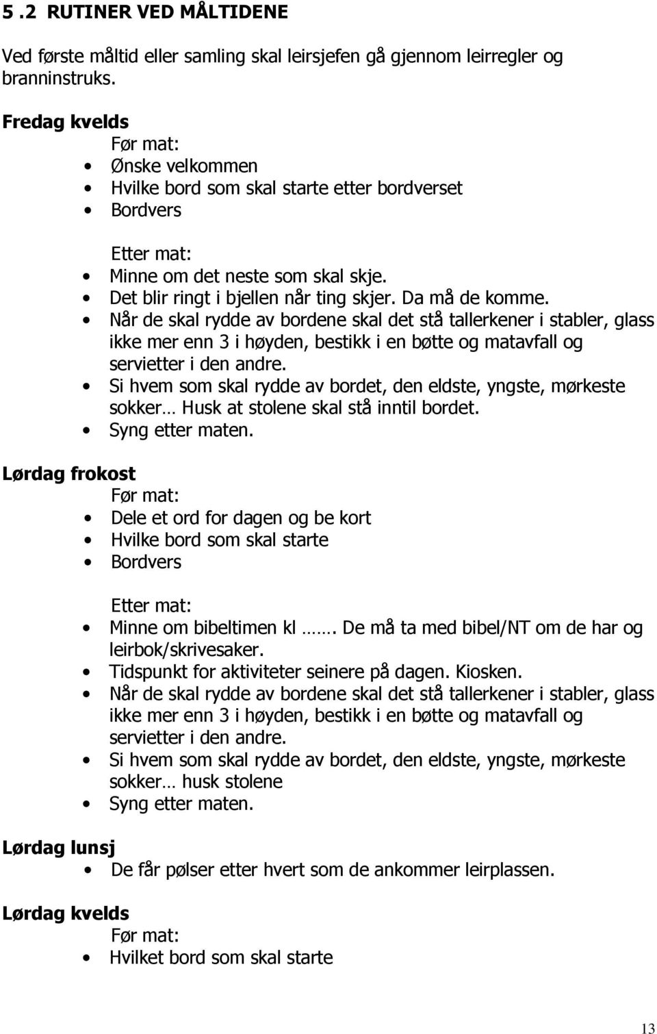 Når de skal rydde av bordene skal det stå tallerkener i stabler, glass ikke mer enn 3 i høyden, bestikk i en bøtte og matavfall og servietter i den andre.