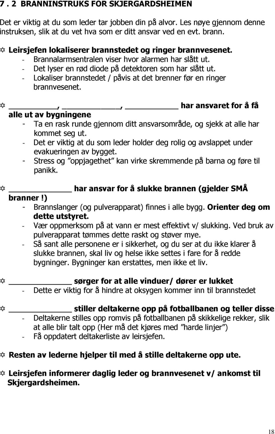 - Lokaliser brannstedet / påvis at det brenner før en ringer brannvesenet.