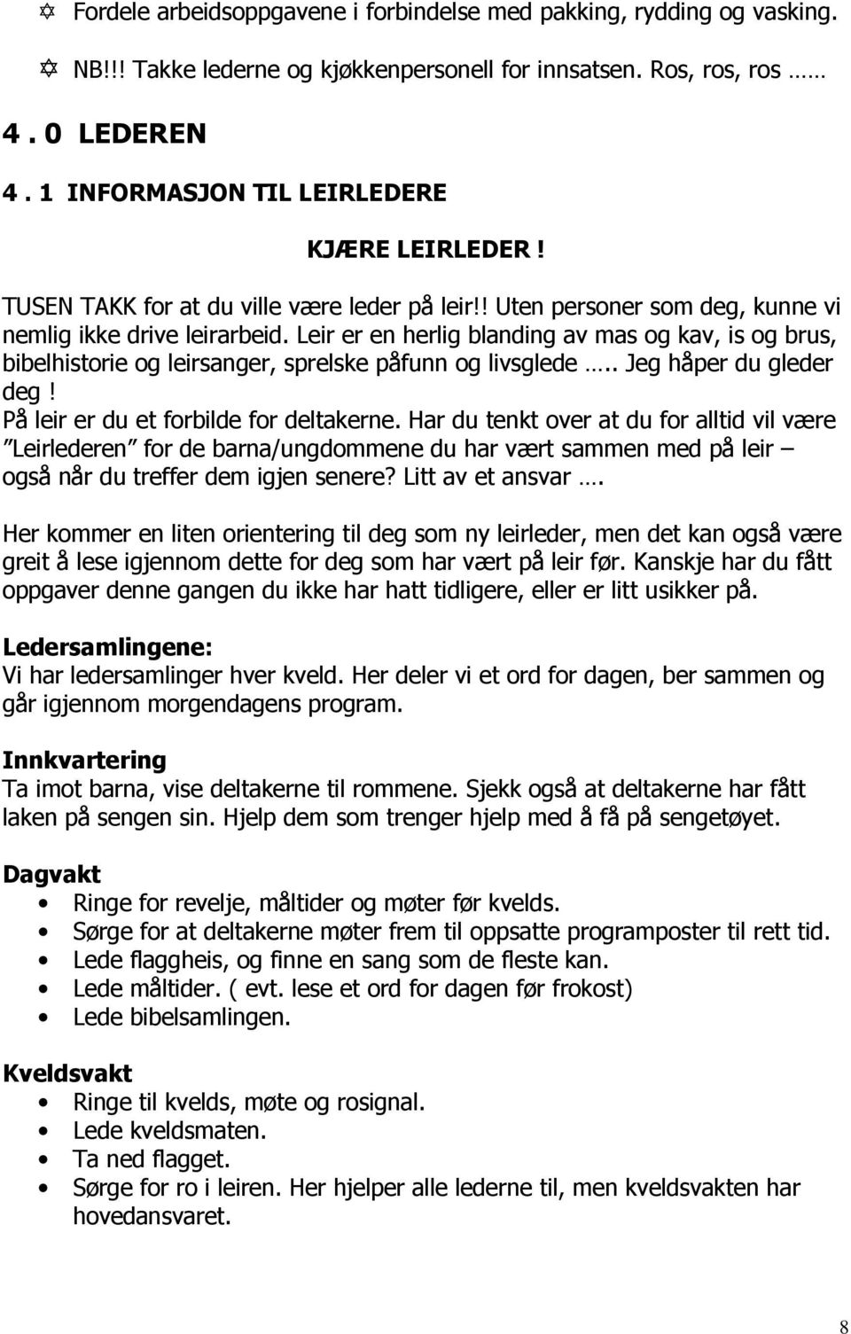 Leir er en herlig blanding av mas og kav, is og brus, bibelhistorie og leirsanger, sprelske påfunn og livsglede.. Jeg håper du gleder deg! På leir er du et forbilde for deltakerne.