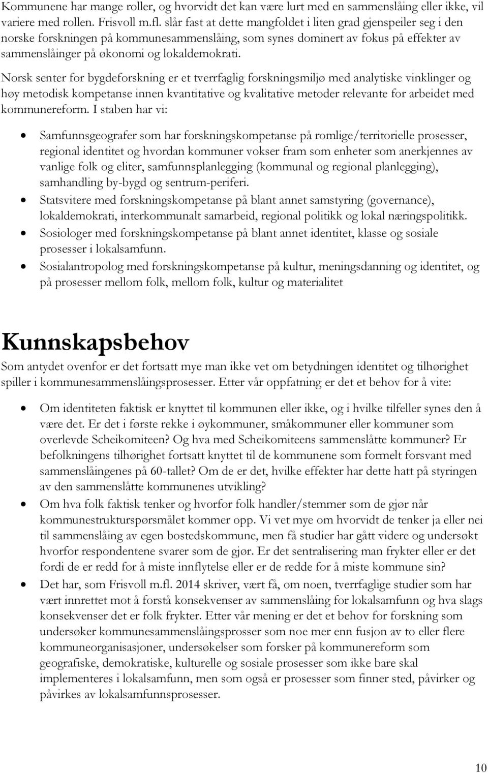 Norsk senter for bygdeforskning er et tverrfaglig forskningsmiljø med analytiske vinklinger og høy metodisk kompetanse innen kvantitative og kvalitative metoder relevante for arbeidet med