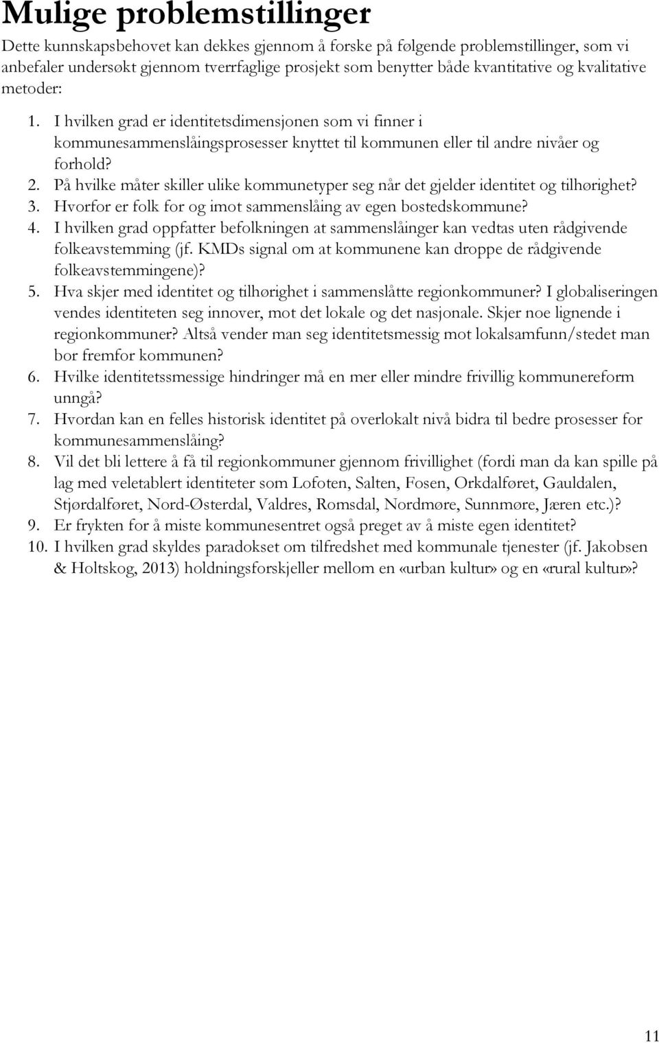 På hvilke måter skiller ulike kommunetyper seg når det gjelder identitet og tilhørighet? 3. Hvorfor er folk for og imot sammenslåing av egen bostedskommune? 4.