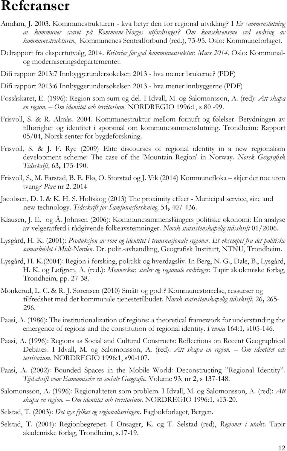 Oslo: Kommunalog moderniseringsdepartementet. Difi rapport 2013:7 Innbyggerundersøkelsen 2013 - hva mener brukerne?