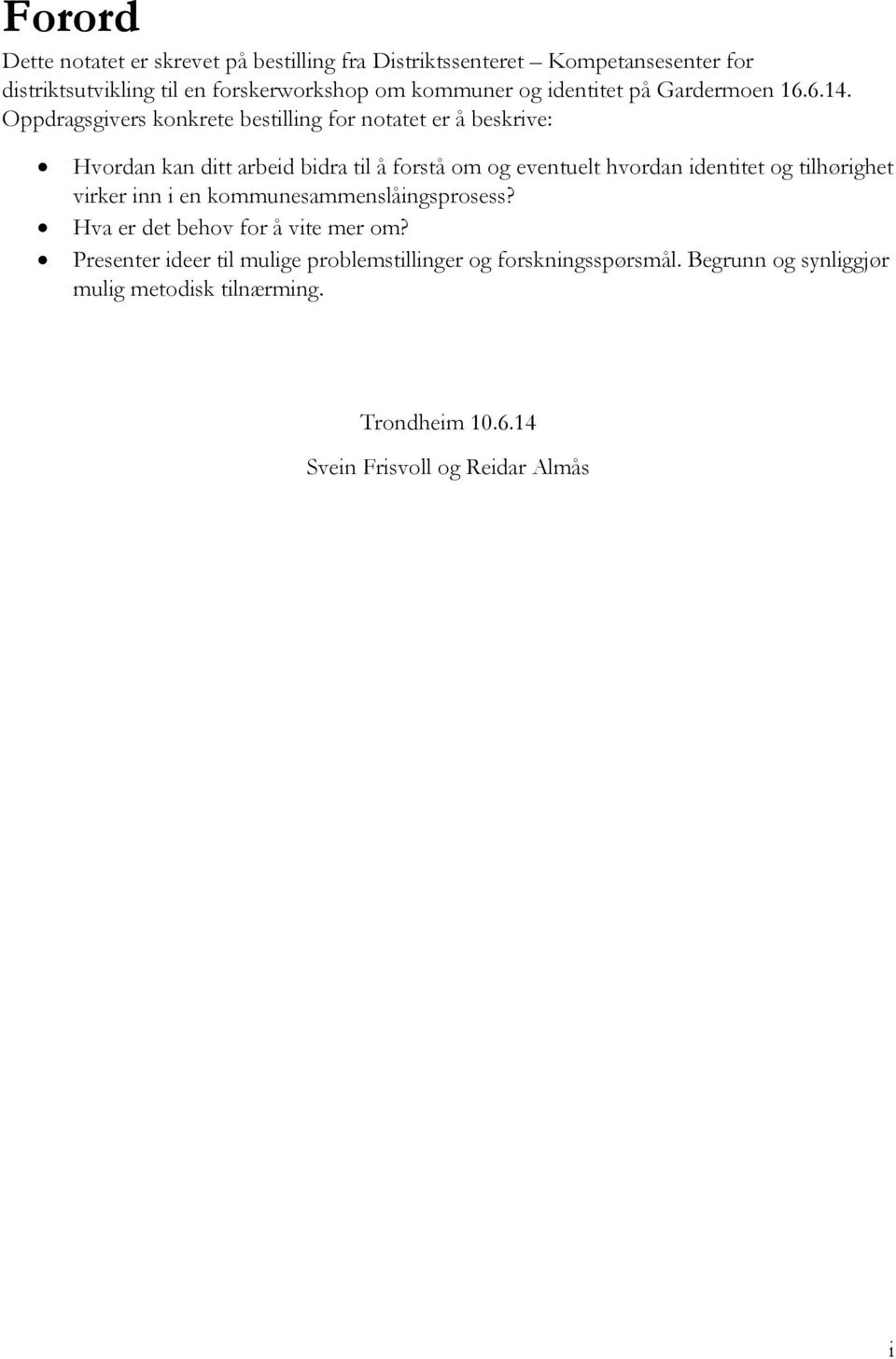 Oppdragsgivers konkrete bestilling for notatet er å beskrive: Hvordan kan ditt arbeid bidra til å forstå om og eventuelt hvordan identitet og