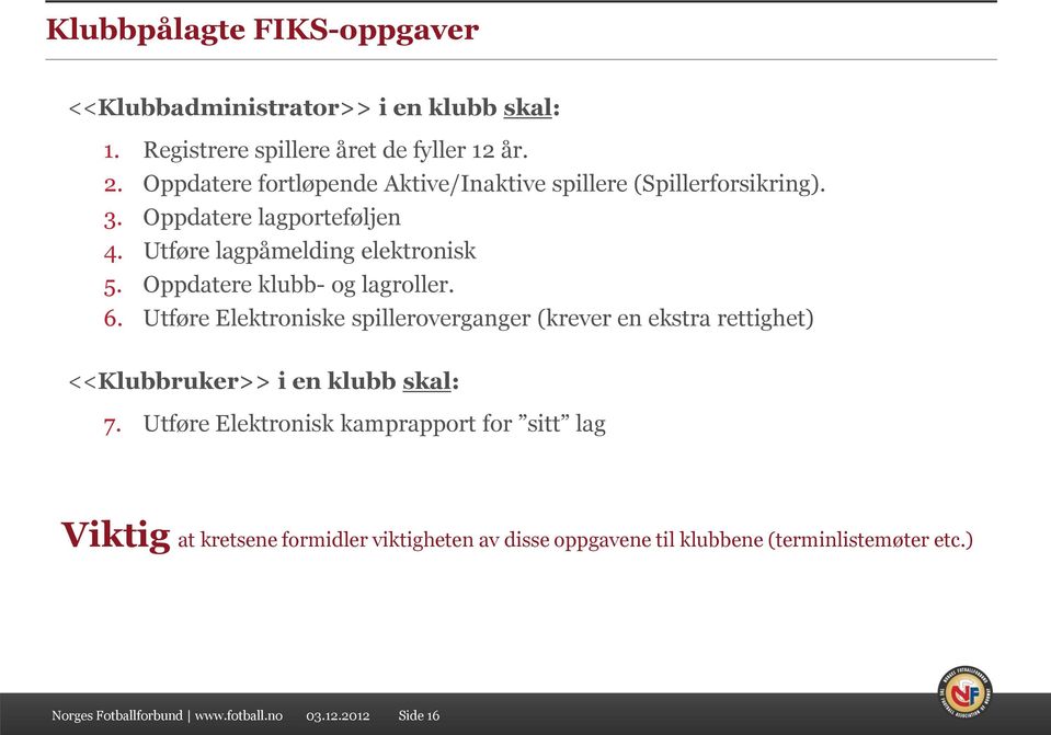 Oppdatere klubb- og lagroller. 6. Utføre Elektroniske spilleroverganger (krever en ekstra rettighet) <<Klubbruker>> i en klubb skal: 7.