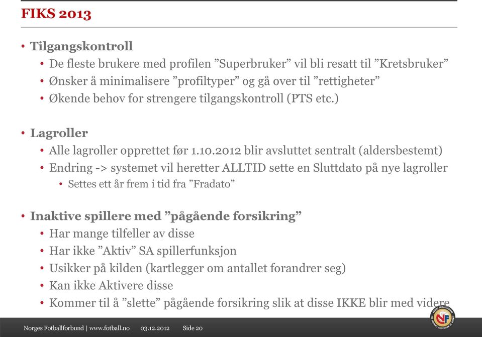 2012 blir avsluttet sentralt (aldersbestemt) Endring -> systemet vil heretter ALLTID sette en Sluttdato på nye lagroller Settes ett år frem i tid fra Fradato Inaktive spillere med