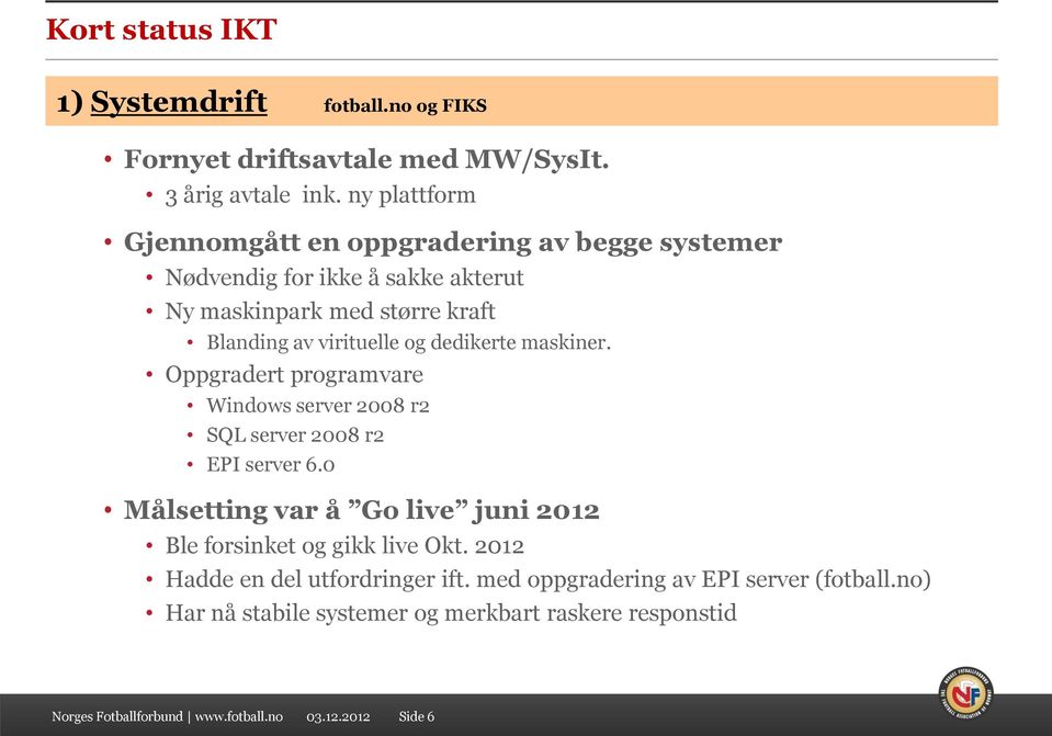 dedikerte maskiner. Oppgradert programvare Windows server 2008 r2 SQL server 2008 r2 EPI server 6.