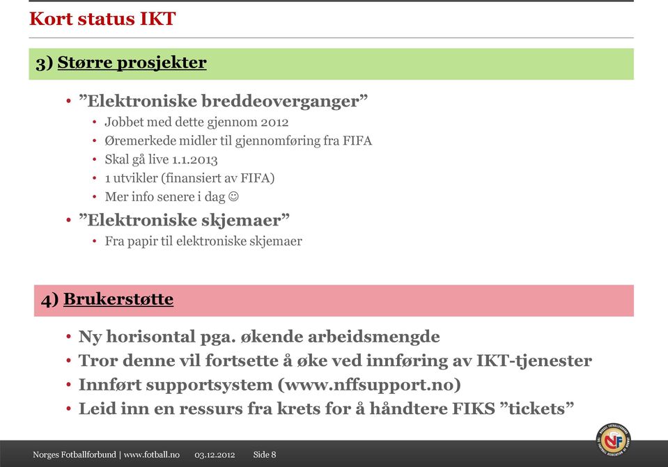 1.2013 1 utvikler (finansiert av FIFA) Mer info senere i dag Elektroniske skjemaer Fra papir til elektroniske skjemaer 4) Brukerstøtte