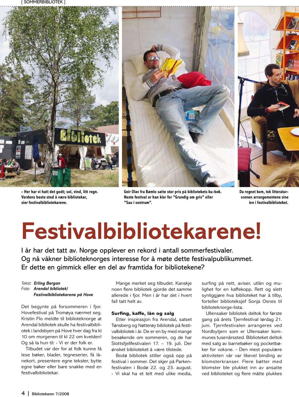 Norge opplever en rekord i antall sommerfestivaler. Og nå våkner biblioteknorges interesse for å møte dette festivalpublikummet. Er dette en gimmick eller en del av framtida for bibliotekene?