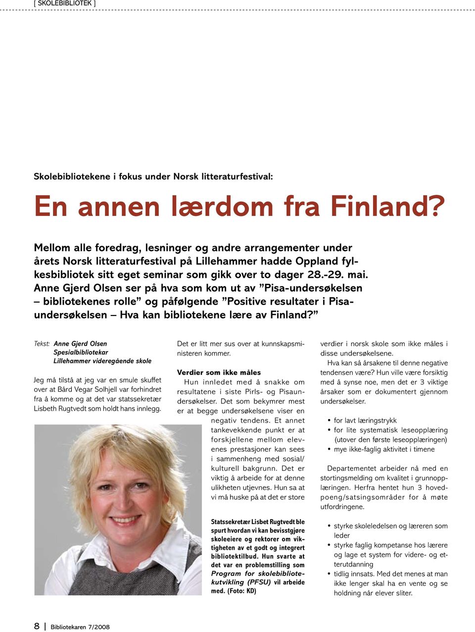 Anne Gjerd Olsen ser på hva som kom ut av Pisa-undersøkelsen bibliotekenes rolle og påfølgende Positive resultater i Pisaundersøkelsen Hva kan bibliotekene lære av Finland?