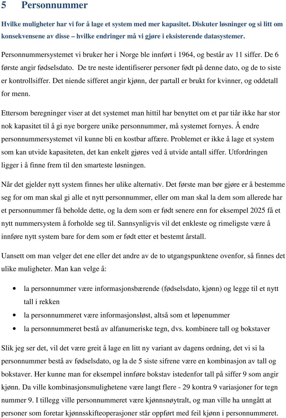 De tre neste identifiserer personer født på denne dato, og de to siste er kontrollsiffer. Det niende sifferet angir kjønn, der partall er brukt for kvinner, og oddetall for menn.