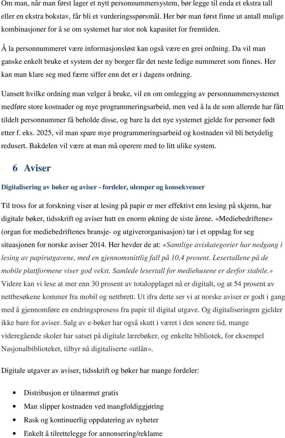 Da vil man ganske enkelt bruke et system der ny borger får det neste ledige nummeret som finnes. Her kan man klare seg med færre siffer enn det er i dagens ordning.