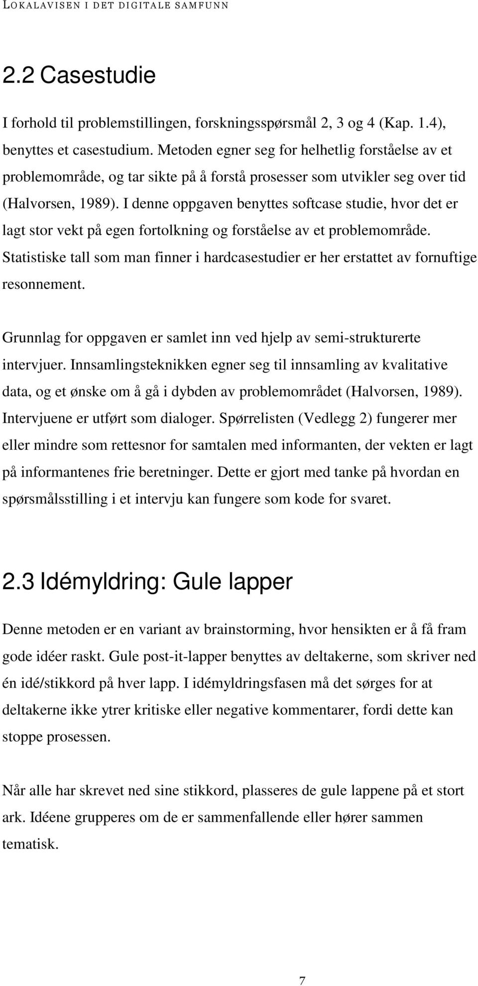 I denne oppgaven benyttes softcase studie, hvor det er lagt stor vekt på egen fortolkning og forståelse av et problemområde.