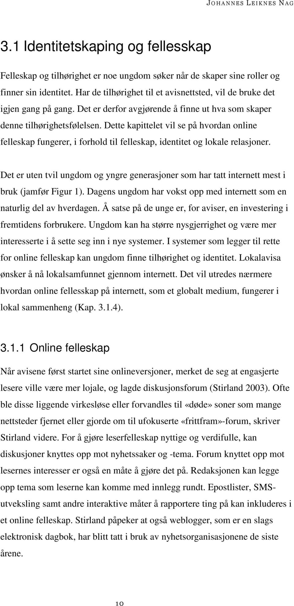 Dette kapittelet vil se på hvordan online felleskap fungerer, i forhold til felleskap, identitet og lokale relasjoner.