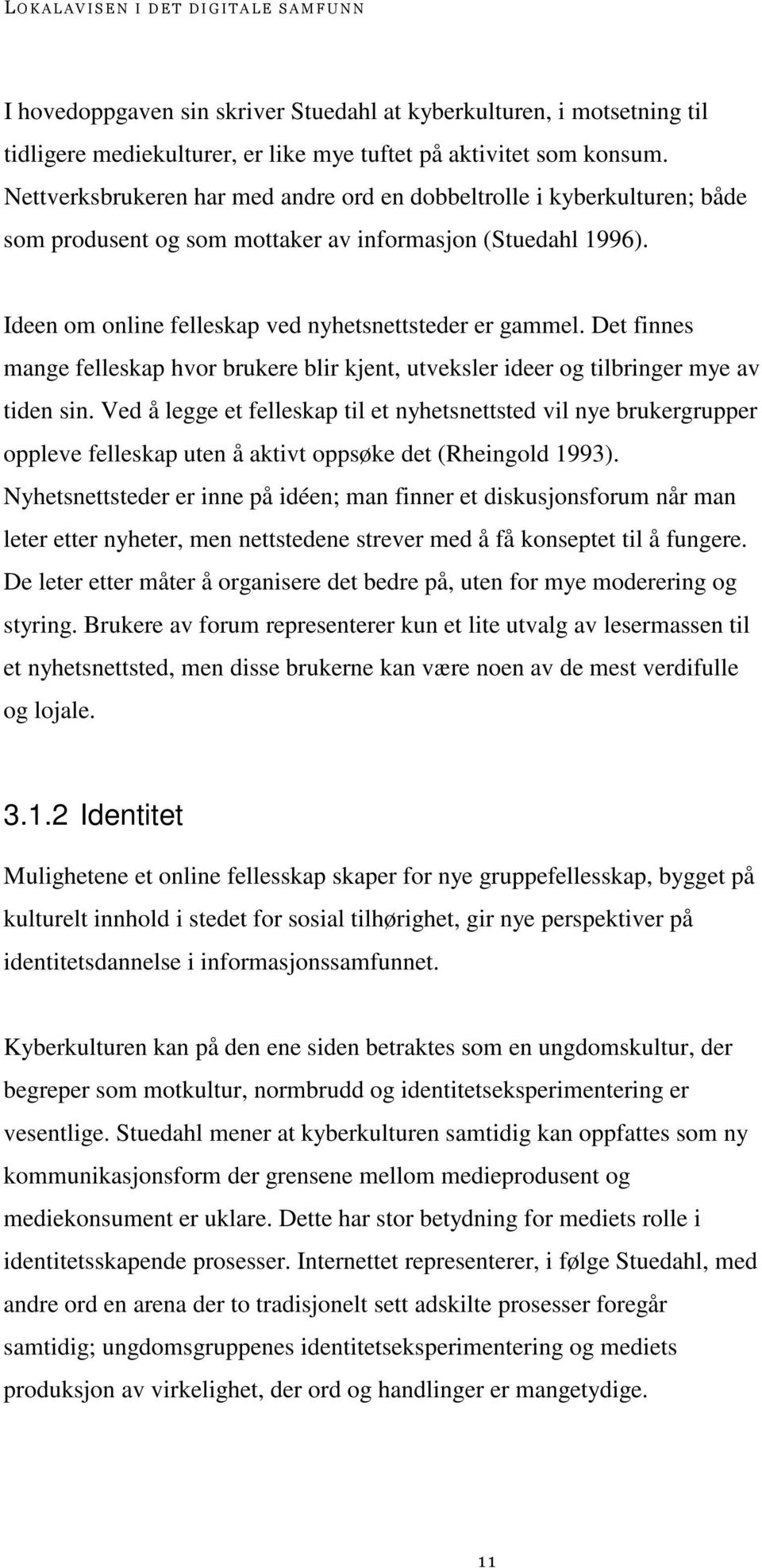 Det finnes mange felleskap hvor brukere blir kjent, utveksler ideer og tilbringer mye av tiden sin.