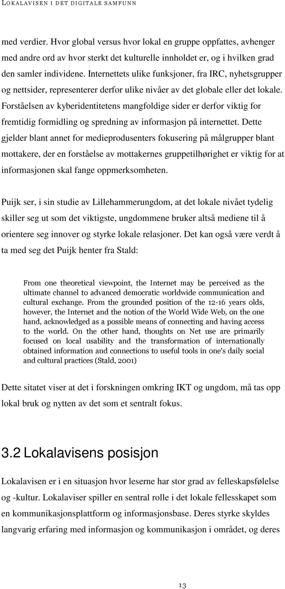 Forståelsen av kyberidentitetens mangfoldige sider er derfor viktig for fremtidig formidling og spredning av informasjon på internettet.