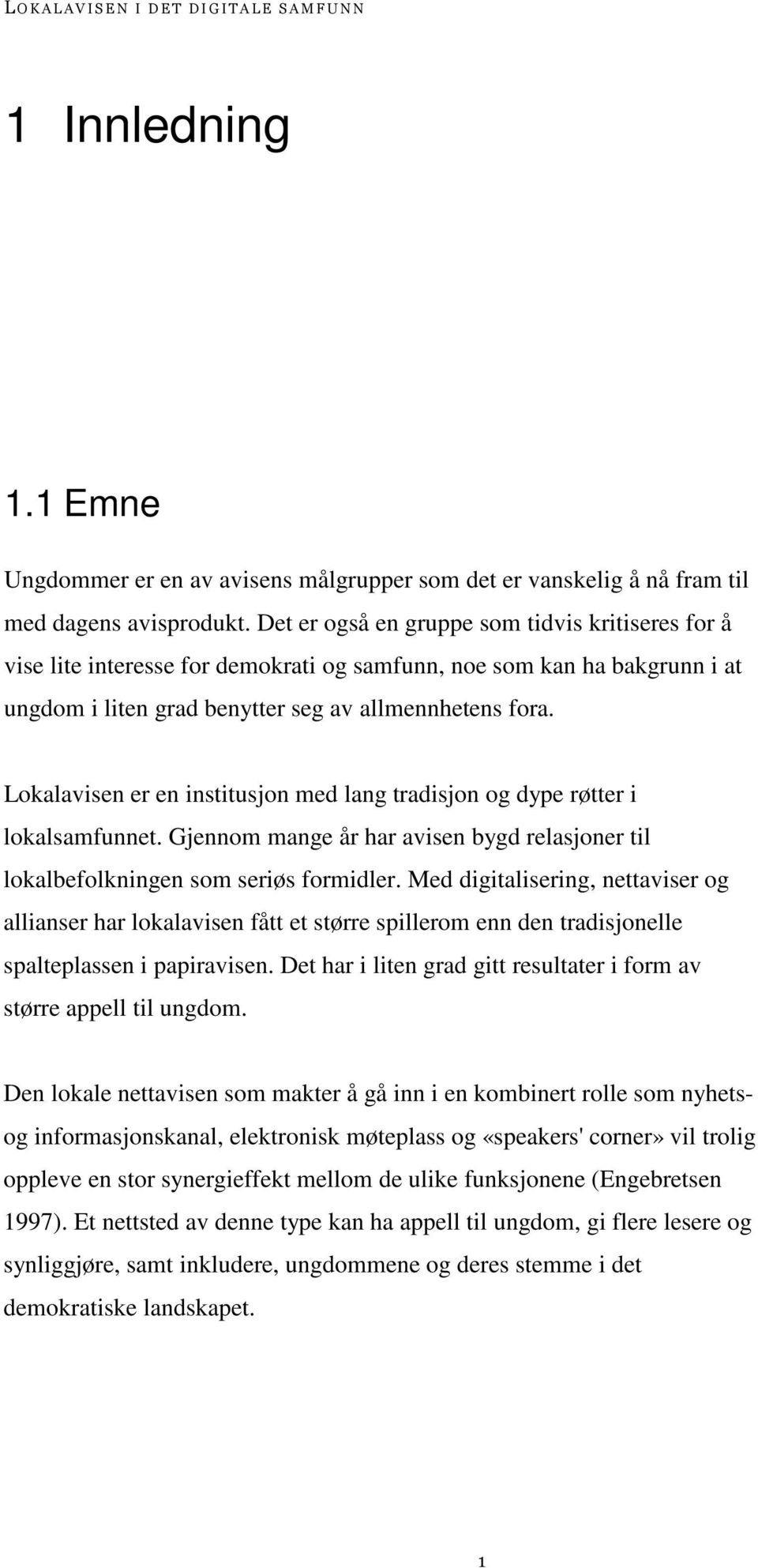 Lokalavisen er en institusjon med lang tradisjon og dype røtter i lokalsamfunnet. Gjennom mange år har avisen bygd relasjoner til lokalbefolkningen som seriøs formidler.