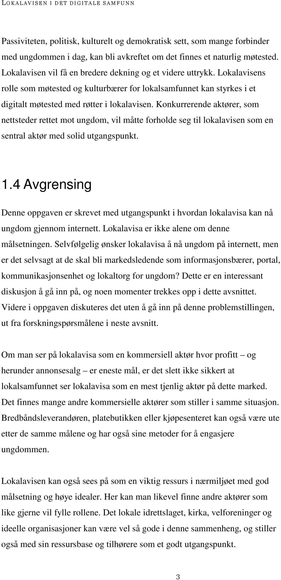 Konkurrerende aktører, som nettsteder rettet mot ungdom, vil måtte forholde seg til lokalavisen som en sentral aktør med solid utgangspunkt. 1.