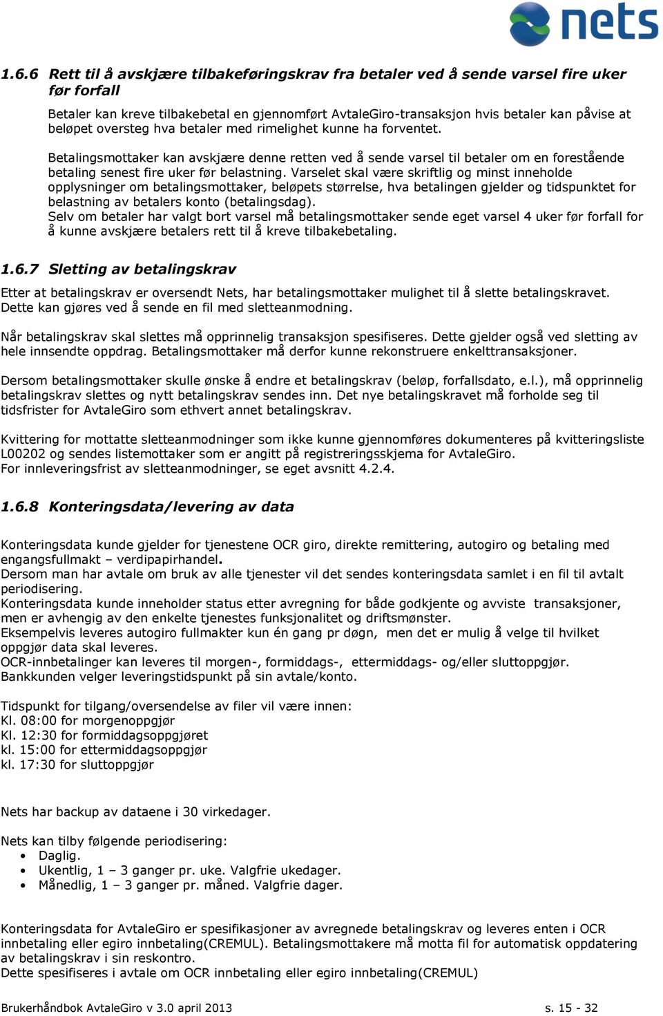 Varselet skal være skriftlig og minst inneholde opplysninger om betalingsmottaker, beløpets størrelse, hva betalingen gjelder og tidspunktet for belastning av betalers konto (betalingsdag).