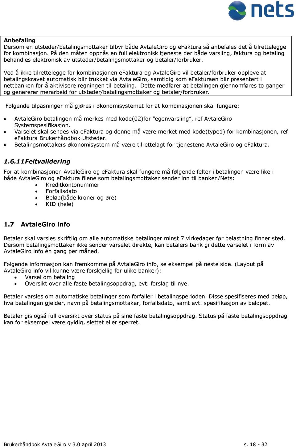 Ved å ikke tilrettelegge for kombinasjonen efaktura og AvtaleGiro vil betaler/forbruker oppleve at betalingskravet automatisk blir trukket via AvtaleGiro, samtidig som efakturaen blir presentert i