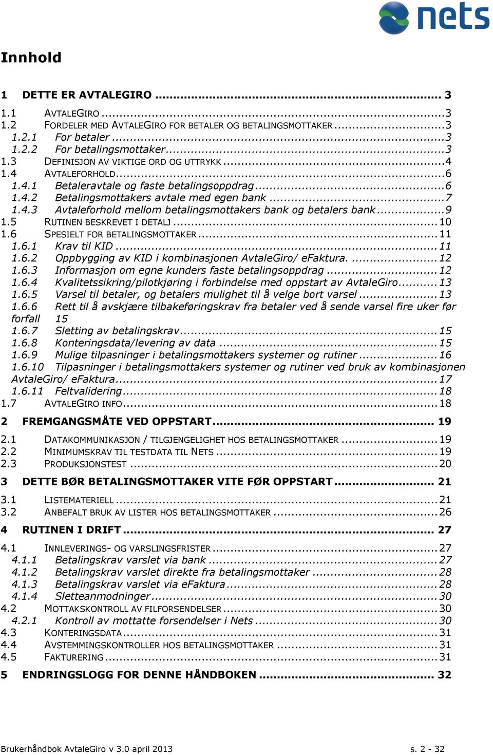 .. 9 1.5 RUTINEN BESKREVET I DETALJ... 10 1.6 SPESIELT FOR BETALINGSMOTTAKER... 11 1.6.1 Krav til KID... 11 1.6.2 Oppbygging av KID i kombinasjonen AvtaleGiro/ efaktura.... 12 1.6.3 Informasjon om egne kunders faste betalingsoppdrag.