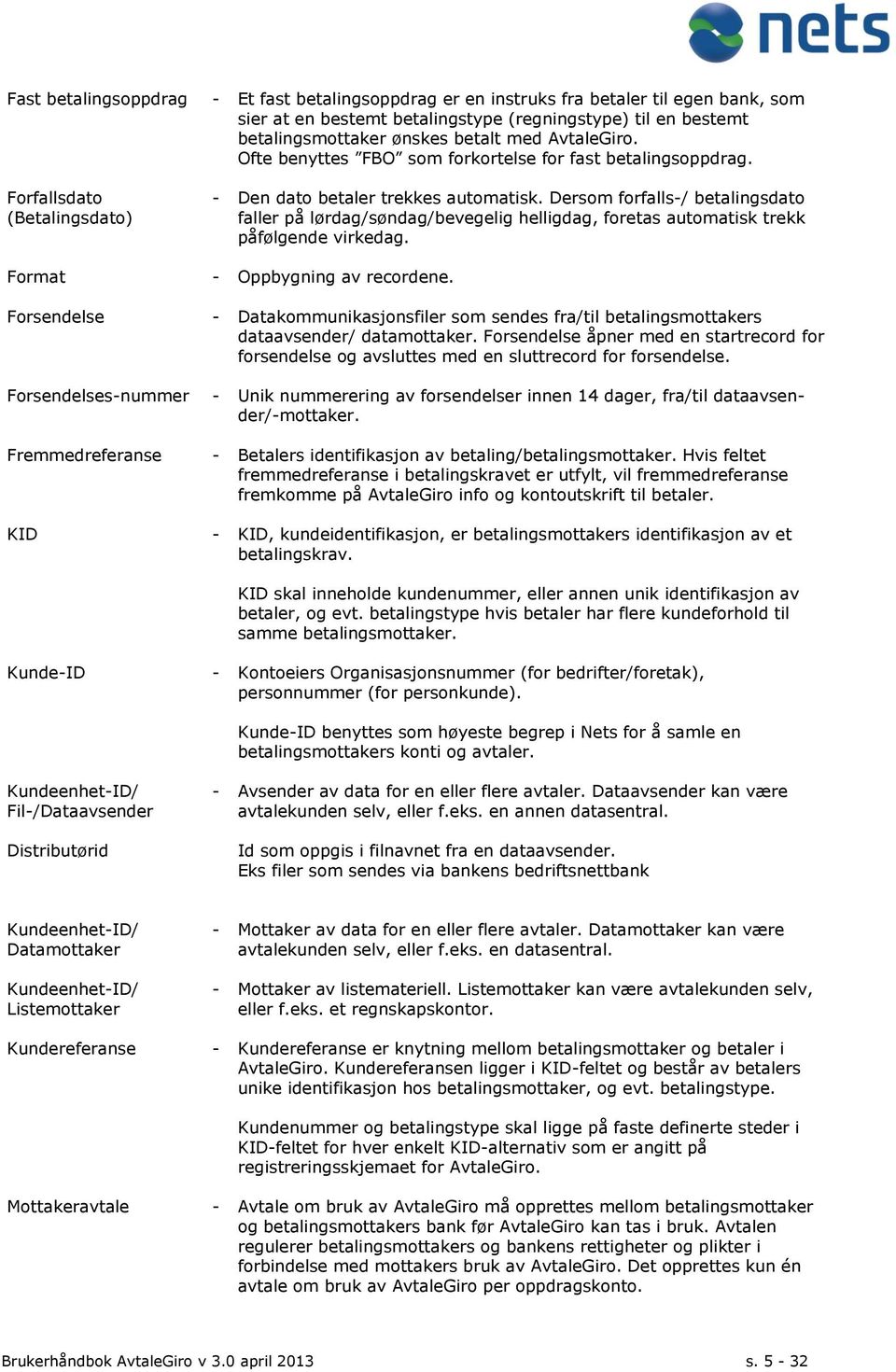 Dersom forfalls-/ betalingsdato faller på lørdag/søndag/bevegelig helligdag, foretas automatisk trekk påfølgende virkedag. Format - Oppbygning av recordene.