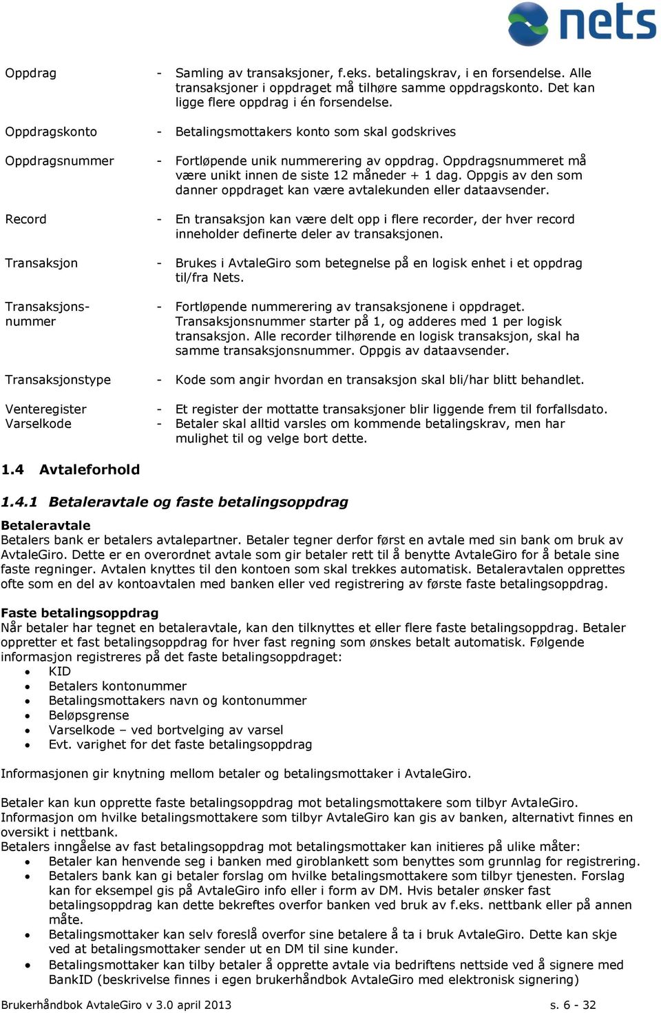 Oppgis av den som danner oppdraget kan være avtalekunden eller dataavsender. Record - En transaksjon kan være delt opp i flere recorder, der hver record inneholder definerte deler av transaksjonen.