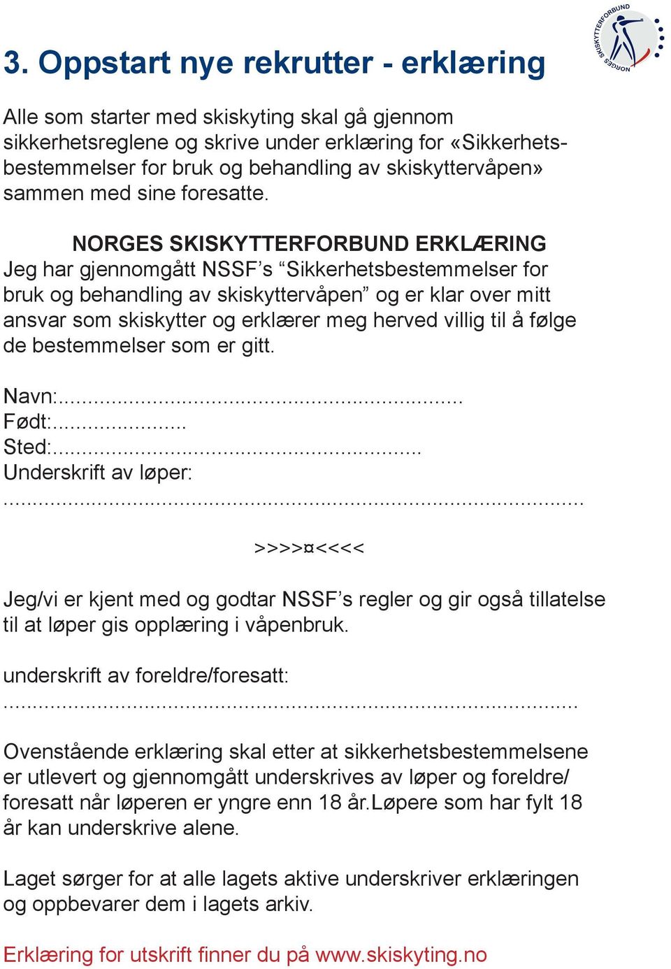 NORGES SKISKYTTERFORBUND ERKLÆRING Jeg har gjennomgått NSSF s Sikkerhetsbestemmelser for bruk og behandling av skiskyttervåpen og er klar over mitt ansvar som skiskytter og erklærer meg herved villig