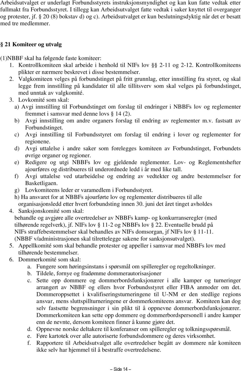 21 Komiteer og utvalg (1)NBBF skal ha følgende faste komiteer: 1. Kontrollkomiteen skal arbeide i henhold til NIFs lov 2-11 og 2-12.