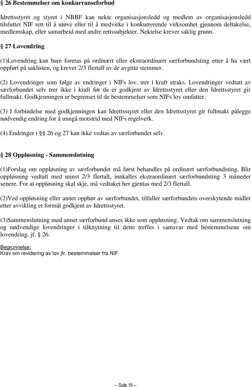 27 Lovendring (1)Lovendring kan bare foretas på ordinært eller ekstraordinært særforbundsting etter å ha vært oppført på saklisten, og krever 2/3 flertall av de avgitte stemmer.