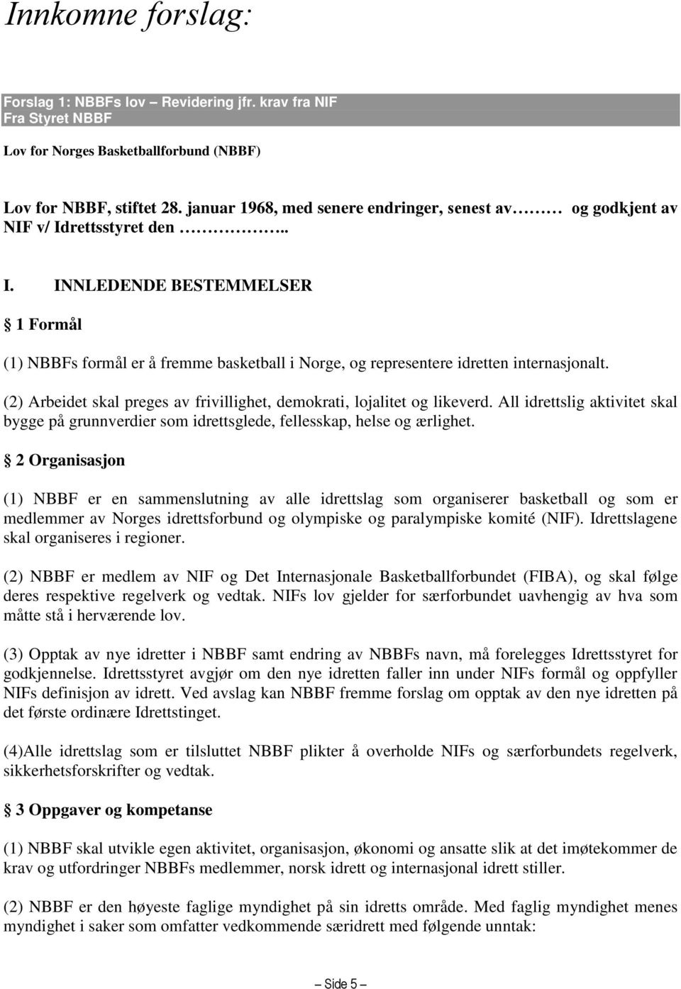 (2) Arbeidet skal preges av frivillighet, demokrati, lojalitet og likeverd. All idrettslig aktivitet skal bygge på grunnverdier som idrettsglede, fellesskap, helse og ærlighet.