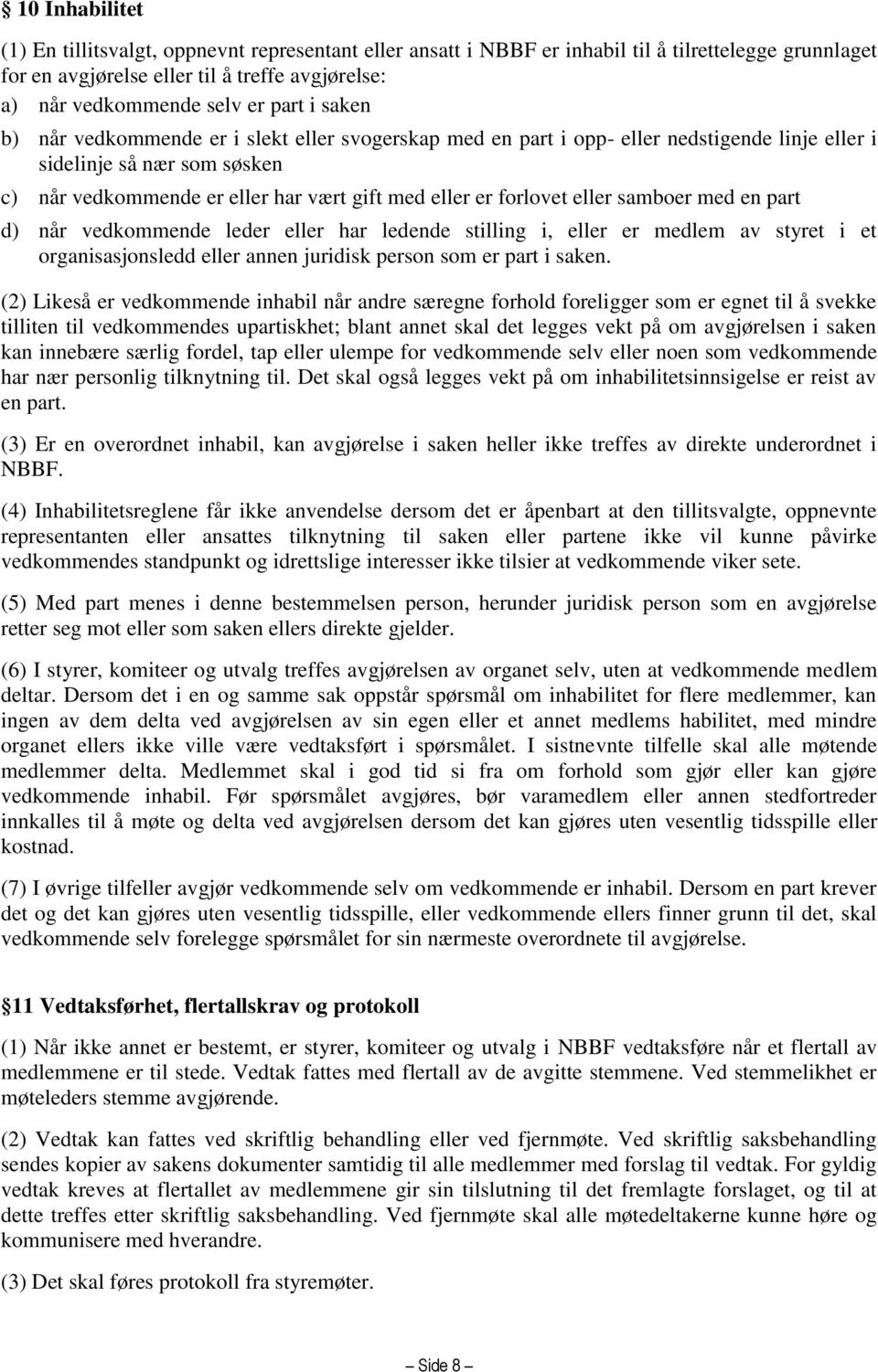 forlovet eller samboer med en part d) når vedkommende leder eller har ledende stilling i, eller er medlem av styret i et organisasjonsledd eller annen juridisk person som er part i saken.