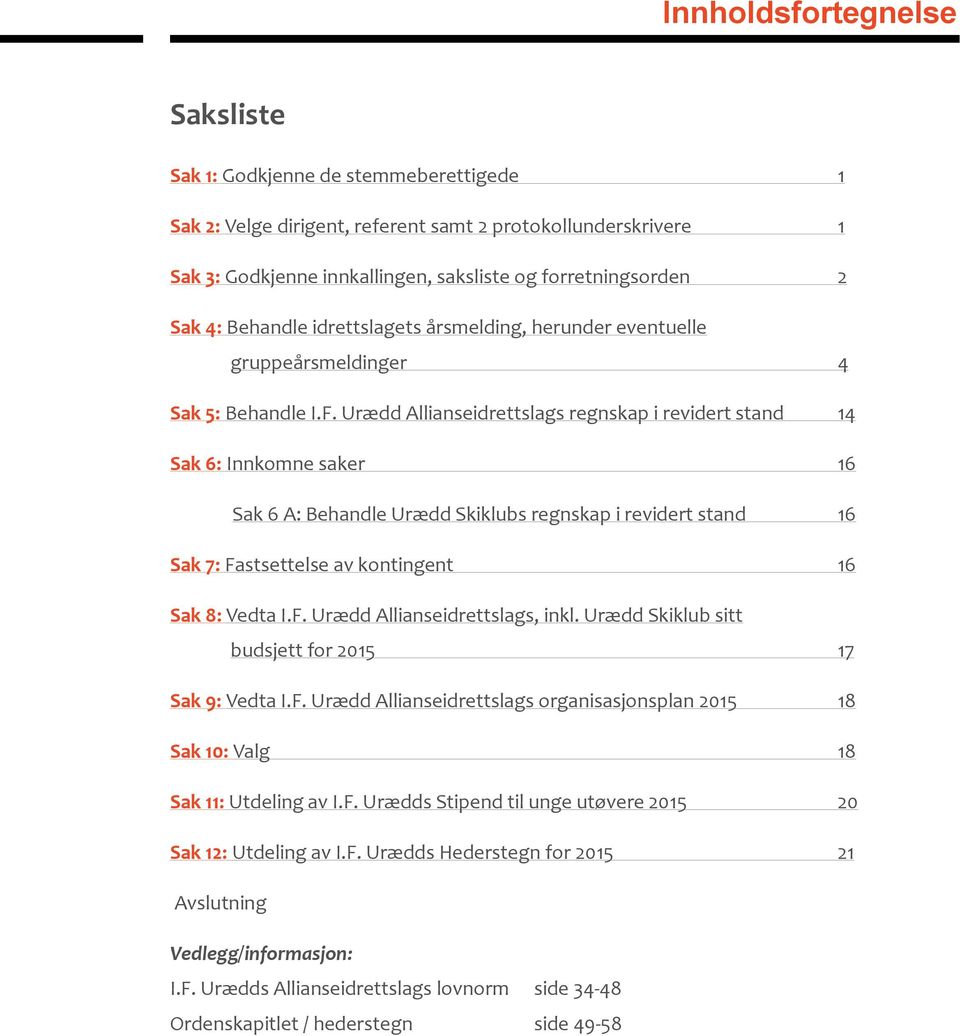 Urædd Allianseidrettslags regnskap i revidert stand 14 Sak 6: Innkomne saker 16 Sak 6 A: Behandle Urædd Skiklubs regnskap i revidert stand 16 Sak 7: Fastsettelse av kontingent 16 Sak 8: Vedta I.F. Urædd Allianseidrettslags, inkl.