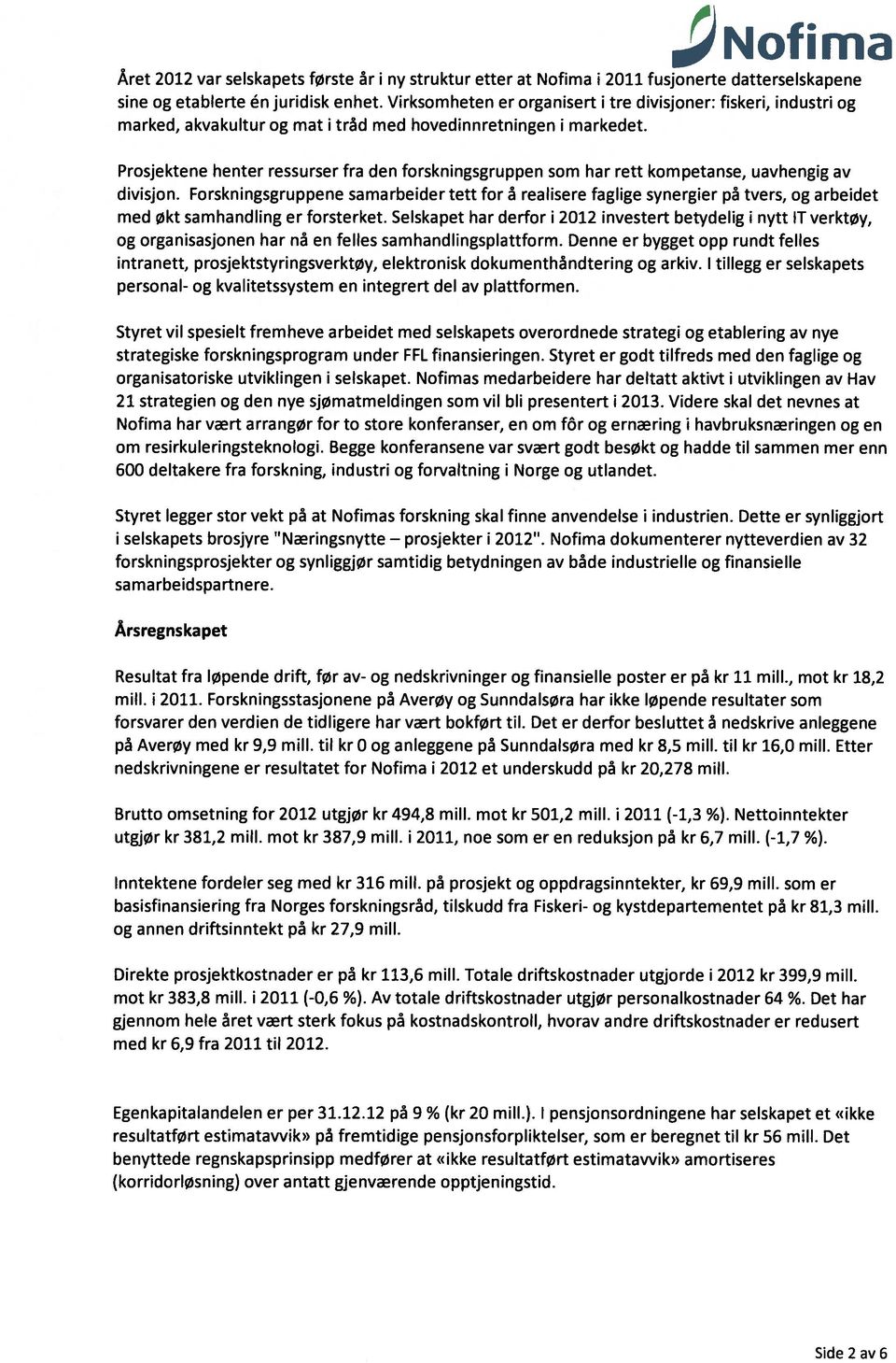 Prosjektene henter ressurser fra den forskningsgruppen som har rett kompetanse, uavhengig av divisjon.