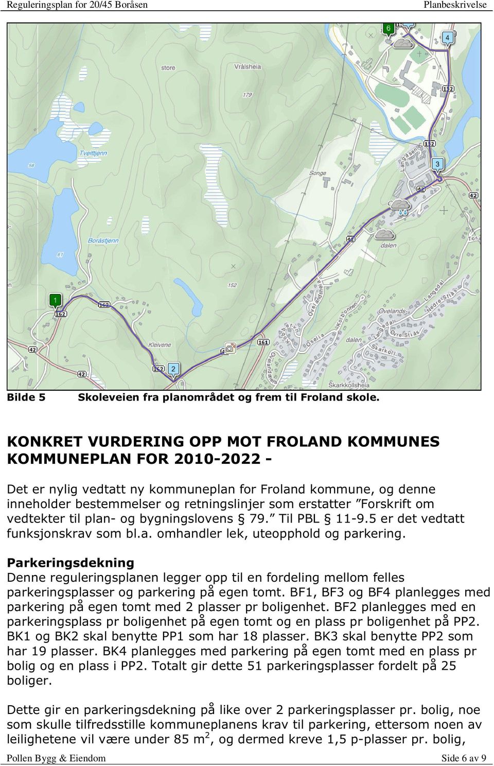 tter Forskrift om vedtekter til plan- og bygningslovens 79. Til PBL 11-9.5 er det vedtatt funksjonskrav som bl.a. omhandler lek, uteopphold og parkering.