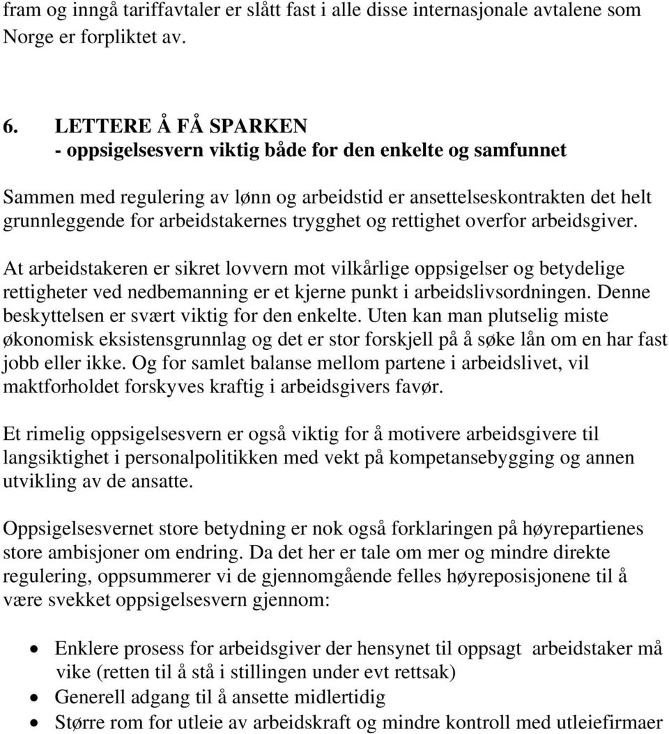 trygghet og rettighet overfor arbeidsgiver. At arbeidstakeren er sikret lovvern mot vilkårlige oppsigelser og betydelige rettigheter ved nedbemanning er et kjerne punkt i arbeidslivsordningen.