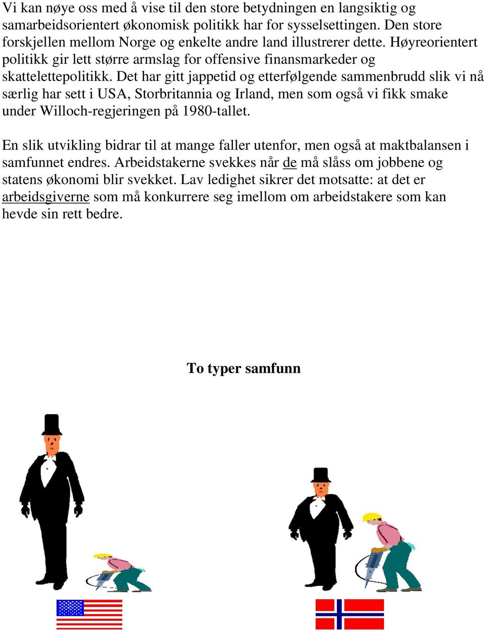 Det har gitt jappetid og etterfølgende sammenbrudd slik vi nå særlig har sett i USA, Storbritannia og Irland, men som også vi fikk smake under Willoch-regjeringen på 1980-tallet.